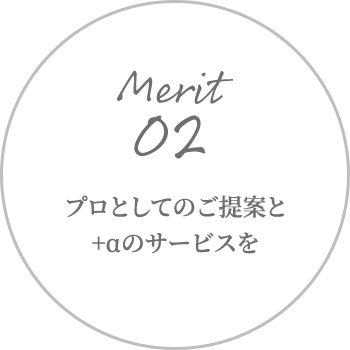 Merit 02 プロとしてのご提案とプラスアルファのサービスを